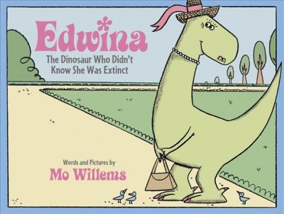 Edwina : the dinosaur who didn't know she was extinct / words and pictures by Mo Willems.
