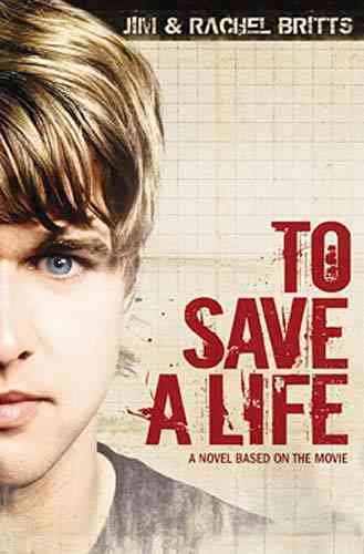 To save a life : a novel based on the movie / Jim & Rachel Britts.