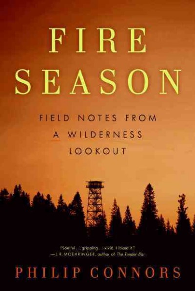Fire season : field notes from a wilderness lookout / Philip Connors.