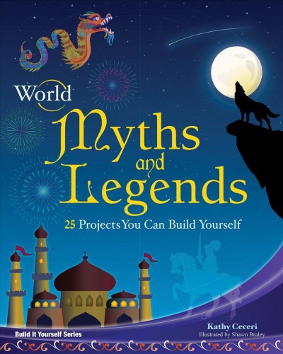 World myths and legends : 25 projects you can build yourself / Kathy Ceceri ; illustrated by Shawn Braley.