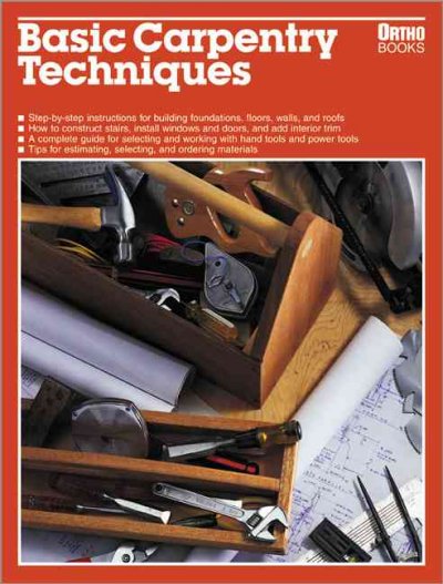 Basic carpentry techniques / created and designed by the editorial staff of Ortho Books ; project editor, David W. Toht ; writer, Roger S. Grizzle ; illustrator, Mario Ferro.