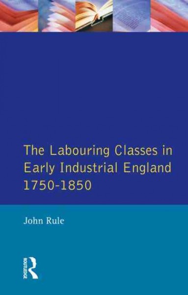 The labouring classes in early industrial England, 1750-1850 / John Rule.