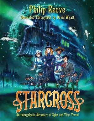 Starcross, or, The coming of the moobs!, or, Our adventures in the fourth dimension! : a stirring adventure of spies, time travel and curious hats / as narrated by Art Mumby, (& Miss Myrtle Mumby) to their amanuensis, Philip Reeve ; and illuminated throughout by David Wyatt.