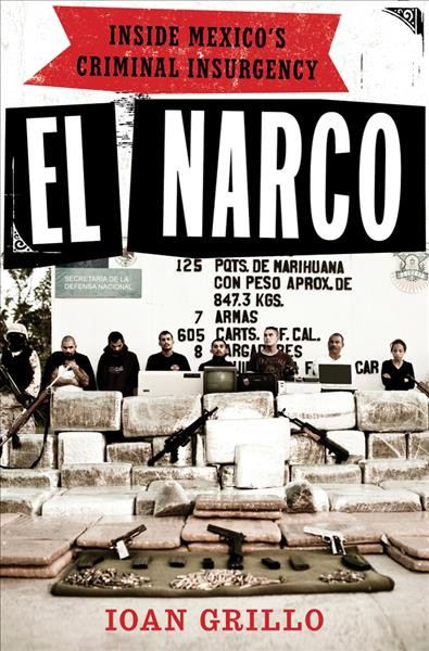 El Narco : inside Mexico's criminal insurgency / Ioan Grillo.