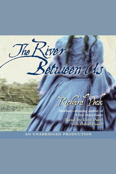 The river between us [electronic resource] / Richard Peck.