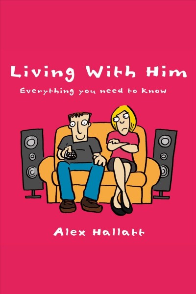 Living with him [electronic resource] : everything you need to know / Alex Hallatt.