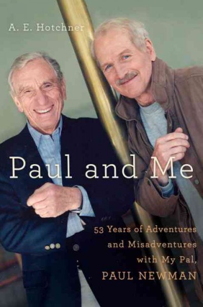Paul and Me [electronic resource] : fifty-three years of adventures and misadventures with my pal Paul Newman / A.E. Hotchner.