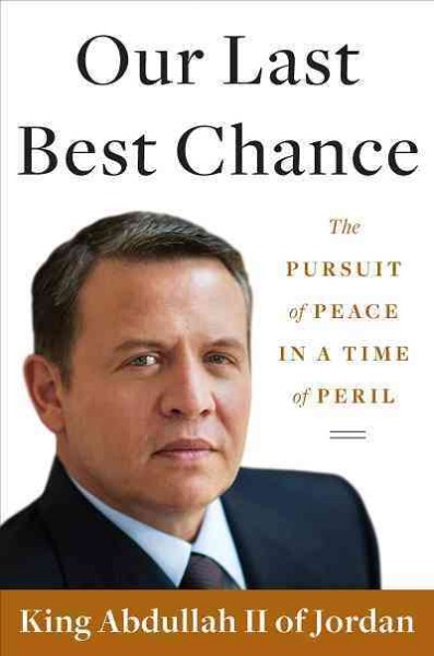 Our last best chance [electronic resource] : the pursuit of peace in a time of peril / King Abdullah II.