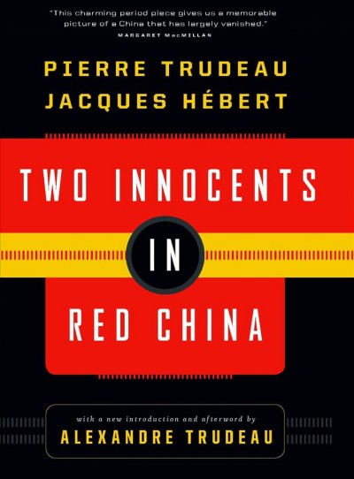 Two innocents in Red China [electronic resource] / Pierre Trudeau, Jacques H�ebert ; with a new introduction and afterword by Alexandre Trudeau ; translated by I.M. Owen.