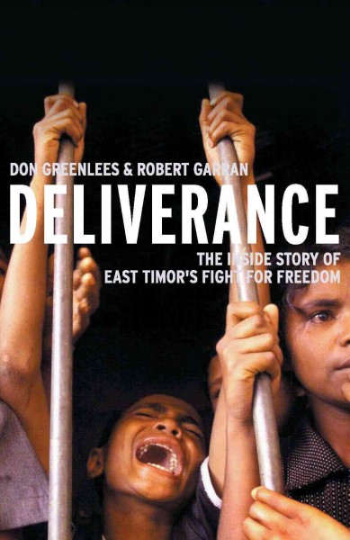 Deliverance [electronic resource] : the inside story of East Timor's fight for freedom / Don Greenlees & Robert Garran.