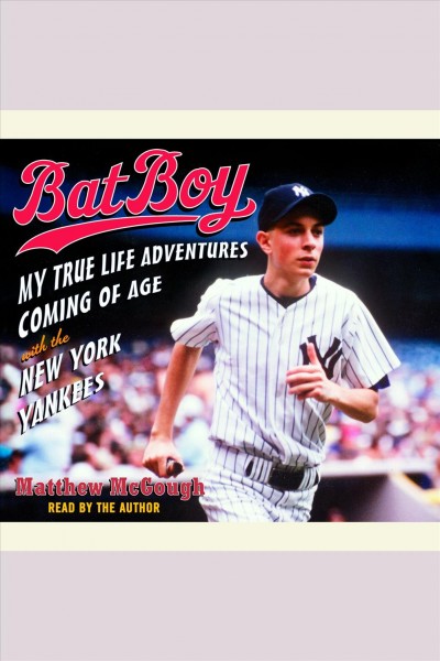 Bat boy [electronic resource] : my true life adventures coming of age with the New York Yankees / Matthew McGough.
