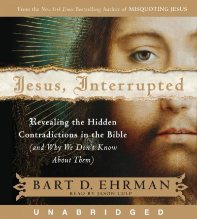 Jesus, interrupted [electronic resource] : revealing the hidden contradictions in the Bible (and why we don't know about them) / Bart D. Ehrman.