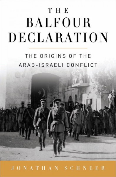 The Balfour Declaration : the origins of the Arab-Israeli conflict / Jonathan Schneer.