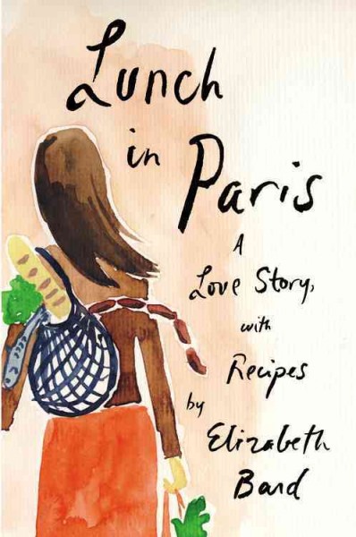 Lunch in Paris : a love story, with recipes / Elizabeth Bard. --.