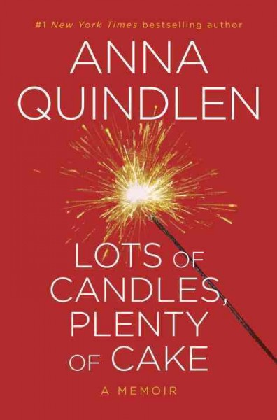 Lots of candles, plenty of cake : [a memoir] / Anna Quindlen.
