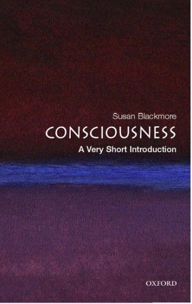 Consciousness : a very short introduction / Susan Blackmore.