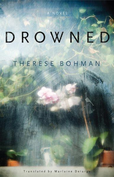 Drowned / by Therese Bohman ; translated by Marlaine Delargy.