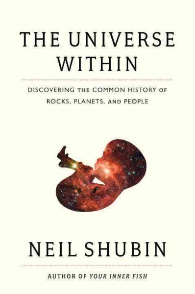 The universe within : discovering the common history of rocks, planets, and people / Neil Shubin.
