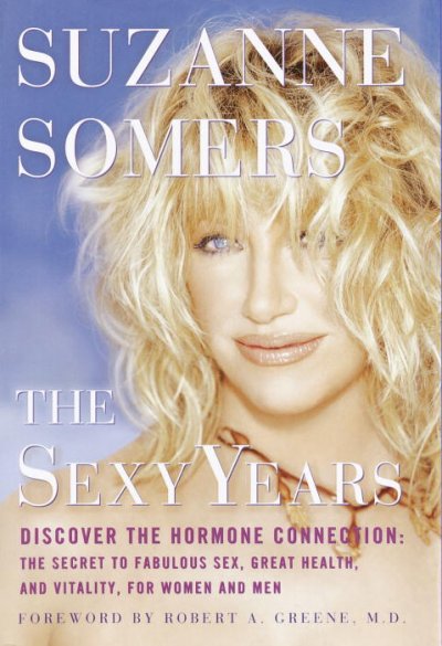 The sexy years :discover the hormone connection : the secret to fabulous sex, great health, and vitality for women and men / Suzanne Somers