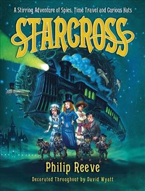 Starcross, or, The coming of the moobs!, or, Our adventures in the fourth dimension! [Paperback] : a stirring adventure of spies, time travel and curious hats / as narrated by Art Mumby, (& Miss Myrtle Mumby) to their amanuensis, Philip Reeve ; and illuminated throughout by David Wyatt.