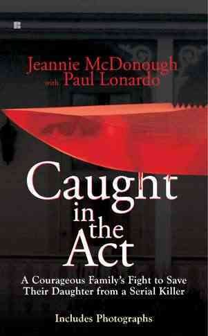 Caught in the act [Paperback] : a courageous family's fight to save their daughter from a serial killer / and Paul Lonardo.
