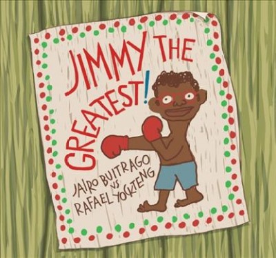 Jimmy the greatest! / Jairo Buitrago ; pictures by Rafael Yockteng ; translated by Elisa Amado.
