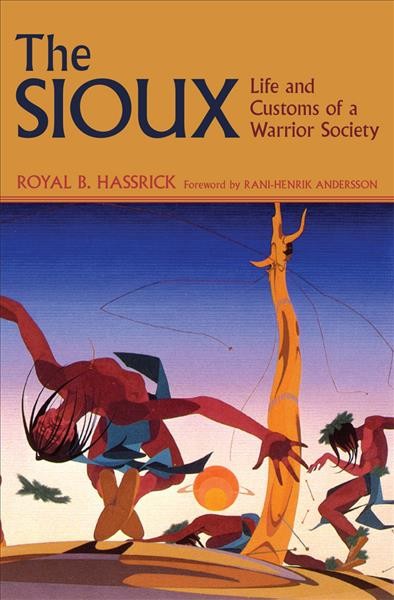 The sioux : life and customs of a warrior society / Royal B. Hassrick