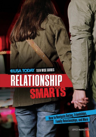 Relationship smarts : how to navigate dating, friendships, family relationships, and more / by Joyce Markovics.