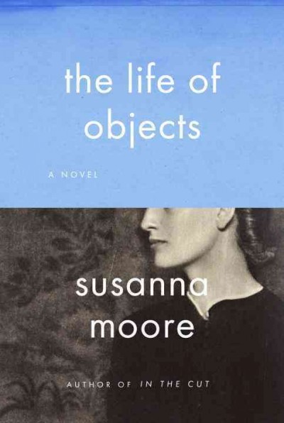 The life of objects / Susanna Moore.