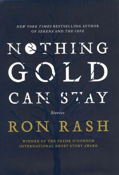 Nothing gold can stay : stories / Ron Rash.