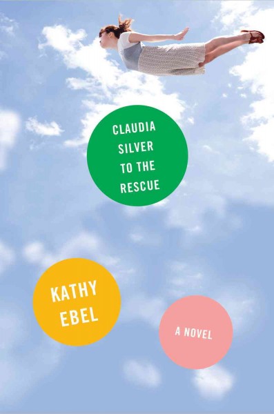 Claudia Silver to the rescue : a novel / Kathy Ebel.