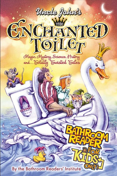 Uncle John's the enchanted toilet bathroom reader for kids only / by the Bathroom Readers' Institute.