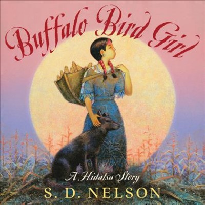 Buffalo Bird Girl : a Hidatsa story / retold by S.D. Nelson.