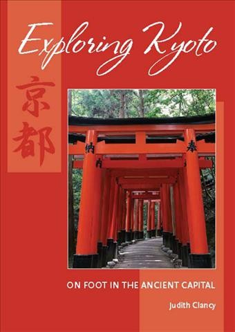 Exploring Kyoto [electronic resource] : on foot in the ancient capital / Judith Clancy.