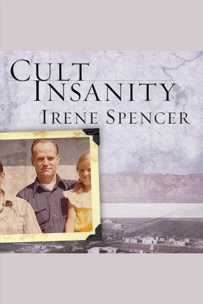 Cult insanity [electronic resource] : a memoir of polygamy, prophets, and blood atonement / Irene Spencer.