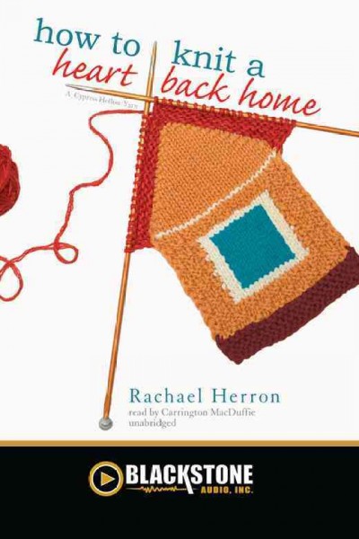 How to knit a heart back home [electronic resource] : a Cypress Hollow yarn / Rachael Herron.