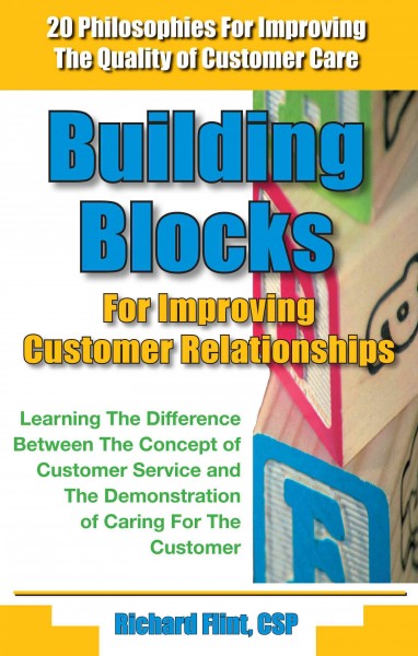 Building blocks for improving customer relationships [electronic resource] : 20 philosophies for improving the quality of customer care : learning the difference between the concept of customer service and the demonstration of caring for the customer / Richard Flint.