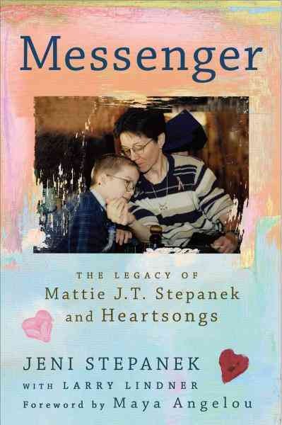 Messenger [electronic resource] : the legacy of Mattie J.T. Stepanek and Heartsongs / Jeni Stepanek.