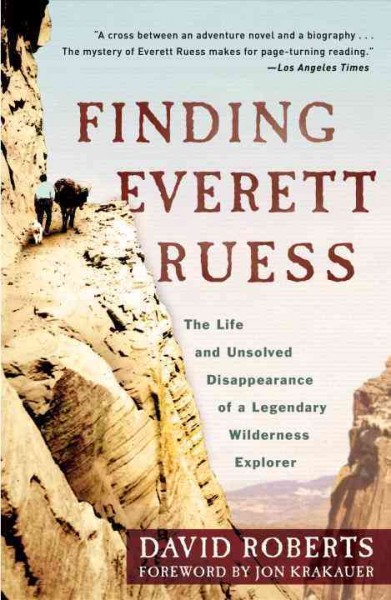 Finding Everett Ruess [electronic resource] : the life and unsolved disappearance of a legendary wilderness explorer / David Roberts.