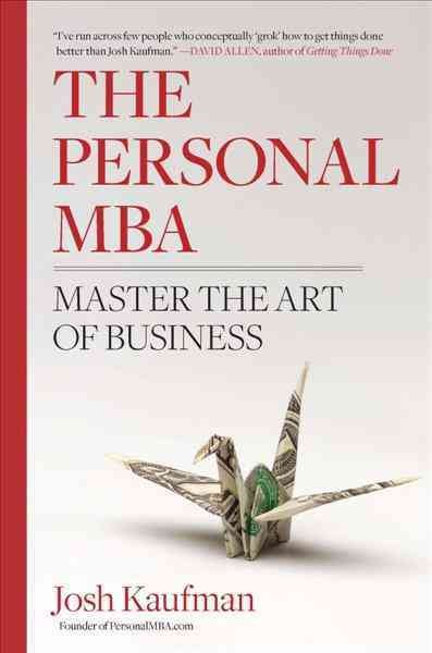 The personal MBA [electronic resource] : a world-class business education in a single volume / Josh Kaufman.