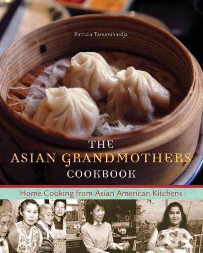 The Asian grandmothers cookbook [electronic resource] : home cooking from Asian American kitchens / Patricia Tanumihardja.