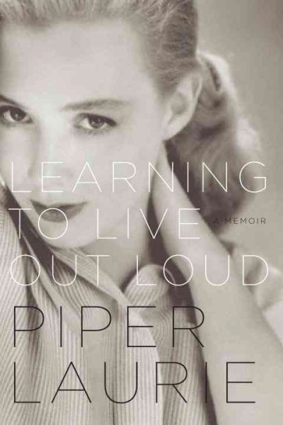 Learning to live out loud [electronic resource] : a memoir / Piper Laurie.