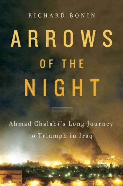 Arrows of the night [electronic resource] : Ahmad Chalabi's long journey to triumph in Iraq / Richard Bonin.
