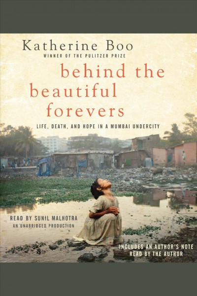 Behind the beautiful forevers [electronic resource] : life, death, and hope in a Mumbai undercity / Katherine Boo.