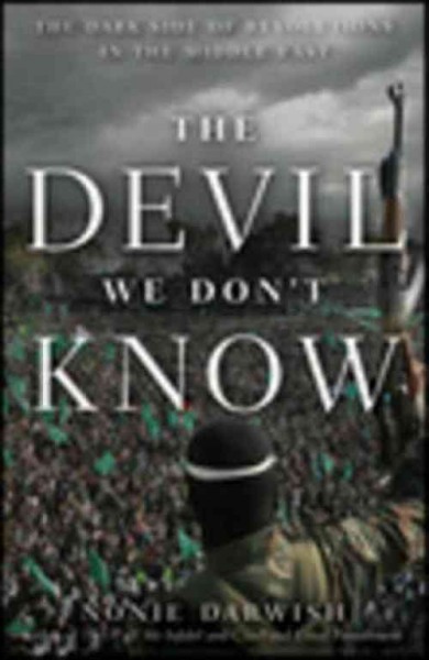 The devil we don't know [electronic resource] : the dark side of revolutions in the Middle East / Nonie Darwish.