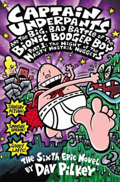 Captain Underpants and the big, bad battle of the Bionic Booger Boy, part 1 : the night of the nasty nostril nuggets : the sixth epic novel / by Dav Pilkey.