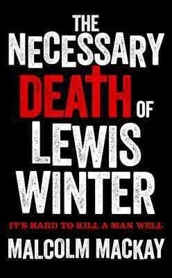 The necessary death of Lewis Winter / Malcolm Mackay.
