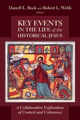 Key events in the life of the historical Jesus : a collaborative exploration of context and coherence / edited by Darrell L. Bock and Robert L. Webb.