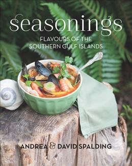 Seasonings : flavours of the southern Gulf Islands / Andrea & David Spalding.