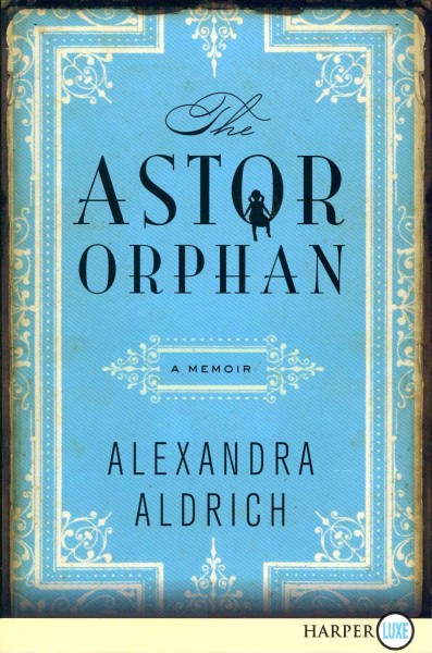 The Astor orphan : a memoir / Alexandra Aldrich.